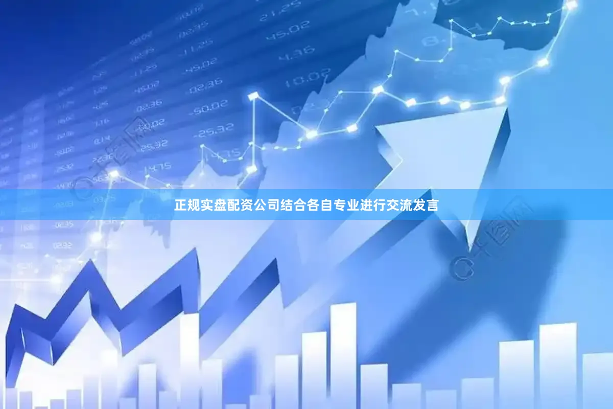正规实盘配资公司结合各自专业进行交流发言