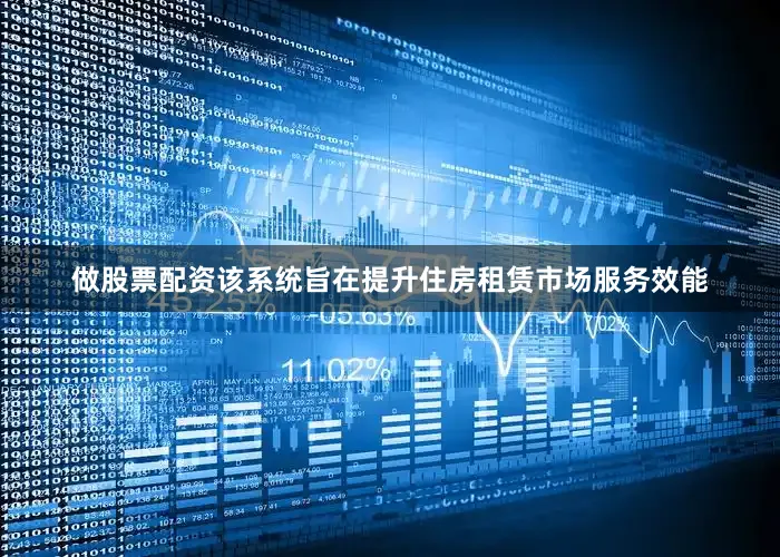 做股票配资该系统旨在提升住房租赁市场服务效能