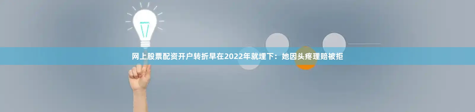 网上股票配资开户转折早在2022年就埋下：她因头疼理赔被拒