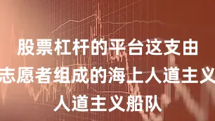 股票杠杆的平台这支由多国志愿者组成的海上人道主义船队